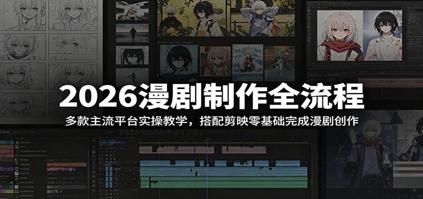 2026漫剧制作全流程:多款主流平台实操教学,搭配剪映零基础完成漫剧创作