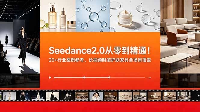 Seedance2.0从零到精通！20+行业案例参考，长视频时装护肤家具全场景覆盖-三零资源