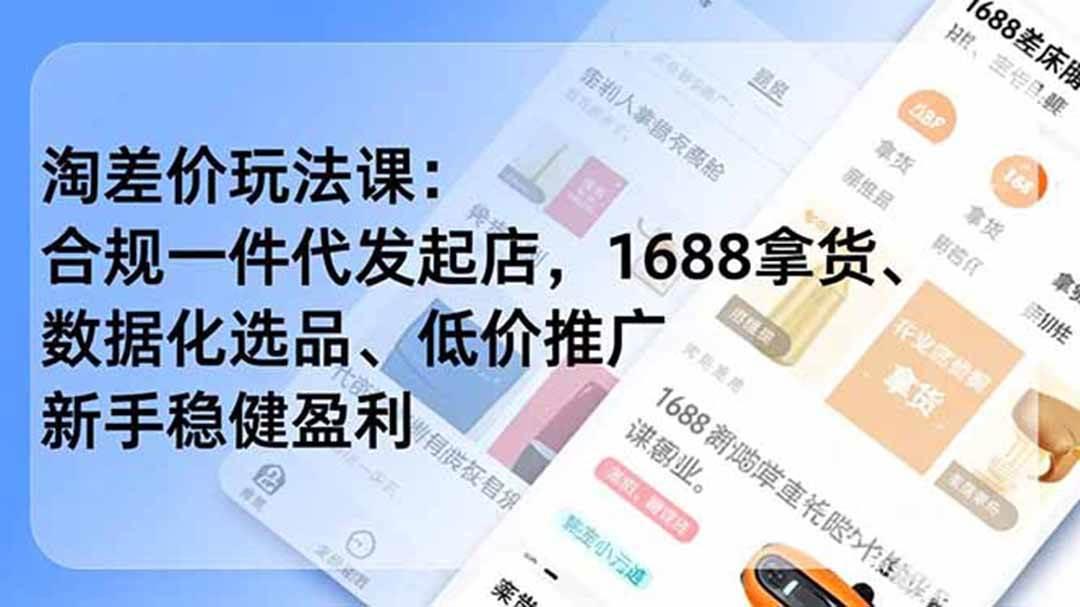 淘差价玩法课:合规一件代发起店,1688拿货、数据化选品、低价推广,新手稳健盈利(更新6月)