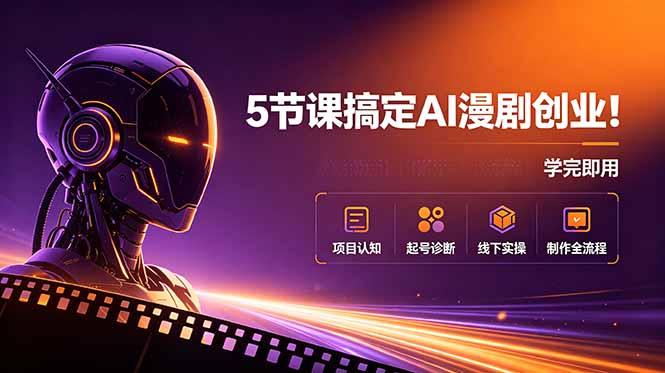 5节课搞定AI漫剧创业！项目认知+起号诊断+线下实操+制作全流程，学完即用-三零资源