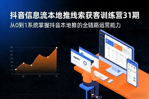 抖音信息流本地推线索获客训练营31期,从0到1系统掌握抖音本地推的全链路运营能力(更新0421)-三零资源