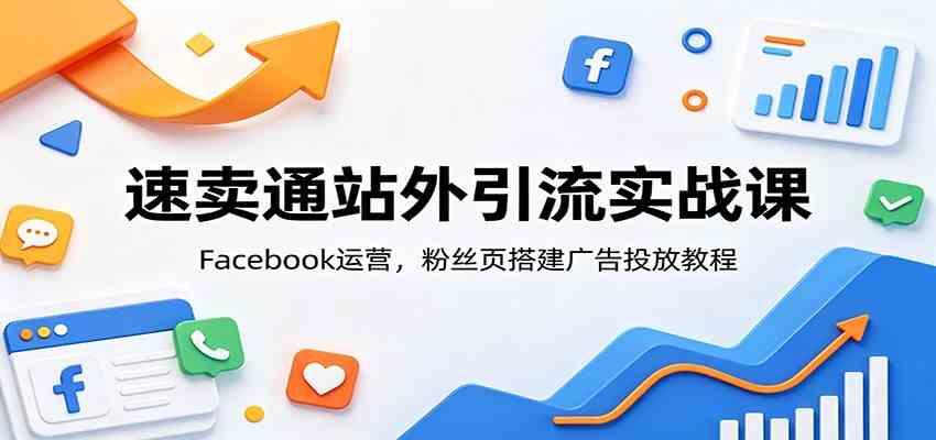 速卖通站外引流实战课:Facebook运营,粉丝页搭建广告投放教程