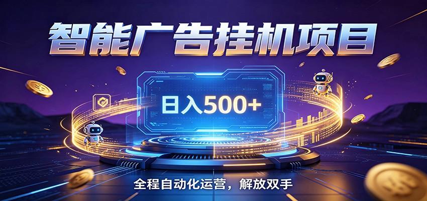 全自动广告挂机副业 日入500+,零门槛24小时无人值守被动创收项目