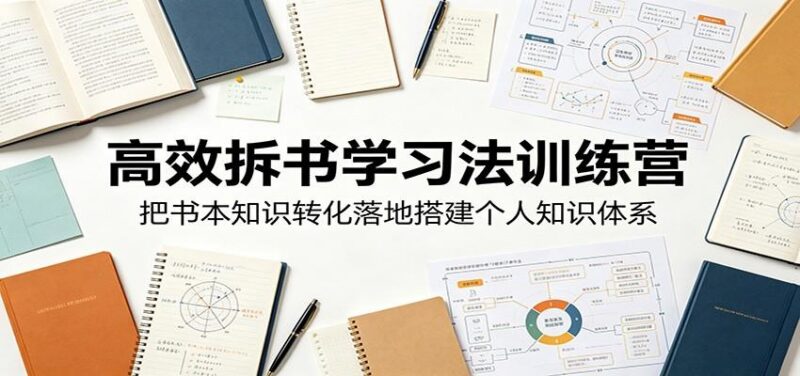 高效拆书学习法训练营，把书本知识转化落地搭建个人知识体系-三零资源