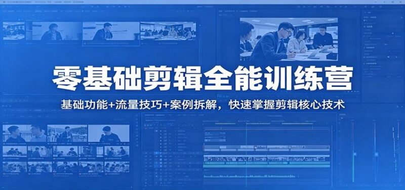 零基础剪辑全能训练营:基础功能+流量技巧+案例拆解,快速掌握剪辑核心技术-三零资源