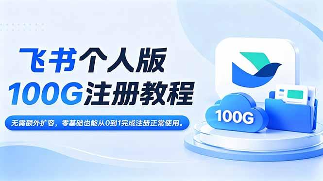 飞书个人版100G注册教程,无需额外扩容，零基础也能从0到1完成注册正常使用。-三零资源