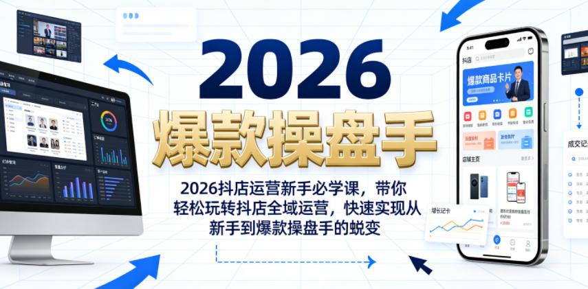 2026抖店运营新手必学课,带你轻松玩转抖店全域运营,快速实现从新手到爆款操盘手的蜕变