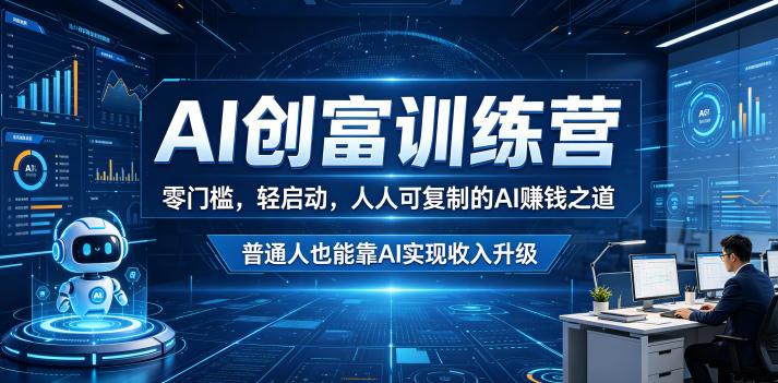 AI创富训练营，零门槛，轻启动，人人可复制的AI賺钱之道，普通人也能靠AI实现收入升级-三零资源