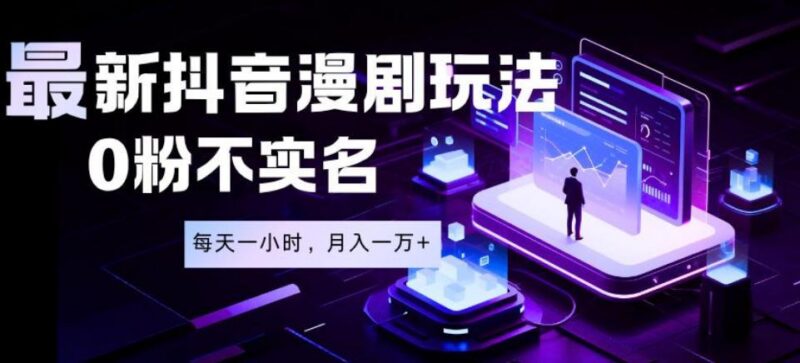 最新蓝海风口项目，抖音漫剧，0粉不实名每天一小时，月入1W+【揭秘】-三零资源