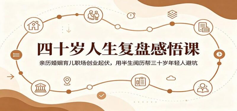 四十岁人生复盘感悟课:亲历婚姻育儿职场创业起伏,用半生阅历帮三十岁年轻人避坑-三零资源