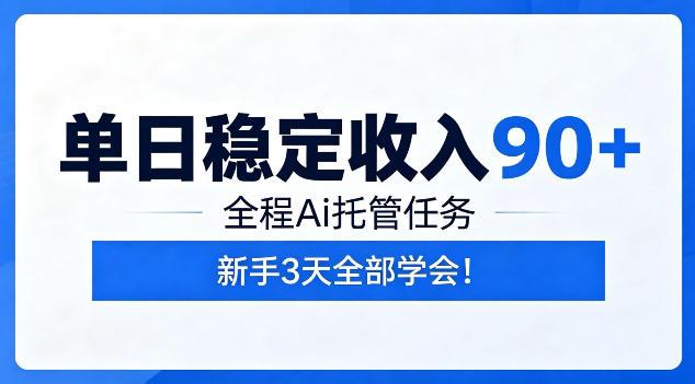 单日稳定收入90+,全程Ai托管任务,新手3天学会!【揭秘】-三零资源