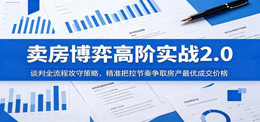 卖房博弈高阶实战2.0:谈判全流程攻守策略,精准把控节奏争取房产最优成交价格