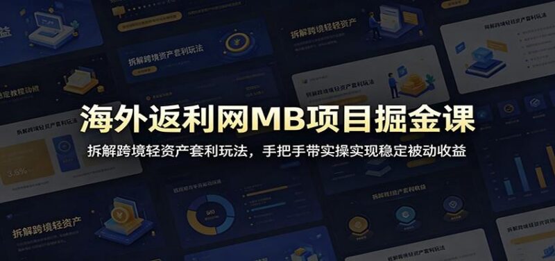 海外返利网MB项目掘金课:拆解跨境轻资产套利玩法,手把手带实操实现稳定被动收益-三零资源