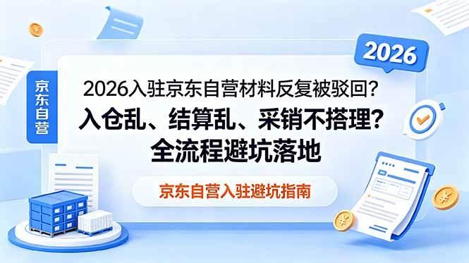 2026入驻京东自营材料反复被驳回?入仓乱、结算乱、采销不搭理?全流程避坑落地-三零资源