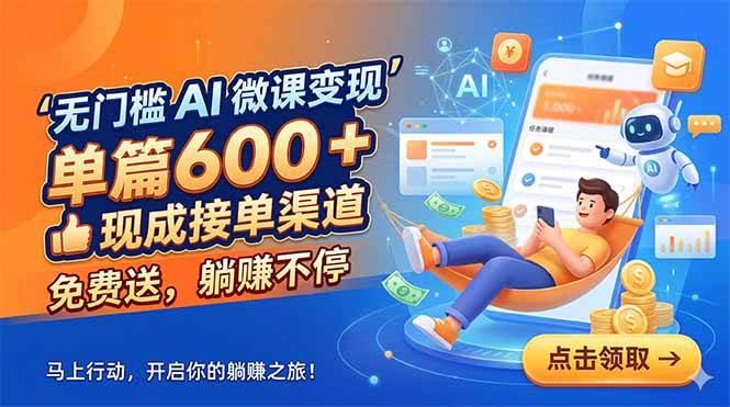 无门槛 AI 微课变现，单篇600 + 现成接单渠道，免费送，躺赚不停-三零资源