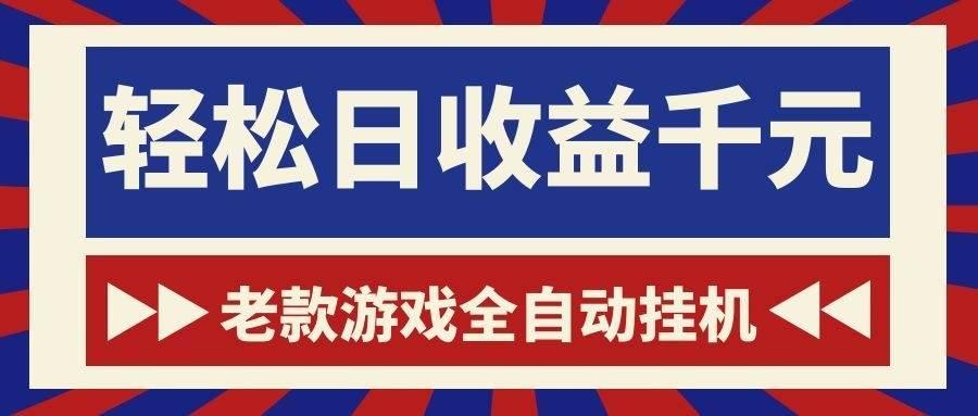 老款游戏全自动挂机，轻松日收益1000+，一个适合普通人上手的项目！