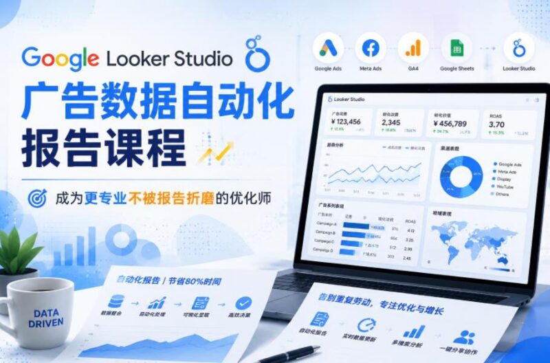 Google Looker Studio广告数据自动化报告课程,成为更专业不被报告折磨的优化师-三零资源
