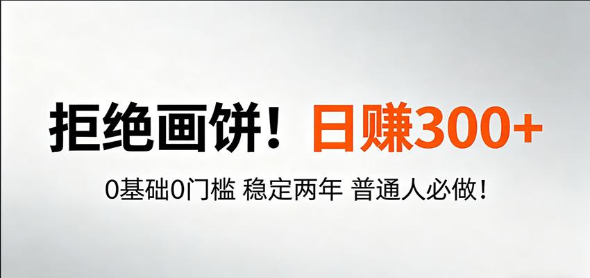 超级简单秒上手!日入300+,0基础0门槛 稳定两年 普通人必做!