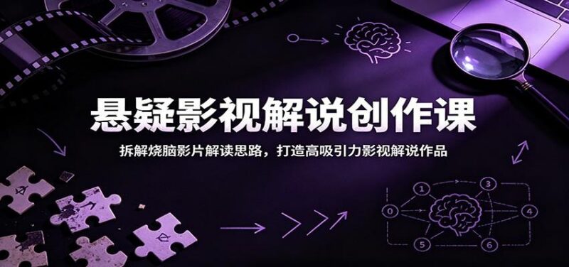 悬疑影视解说创作课：拆解烧脑影片解读思路，打造高吸引力影视解说作品-三零资源