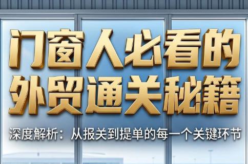 曾老师·门窗人必看的外贸通关秘籍-三零资源