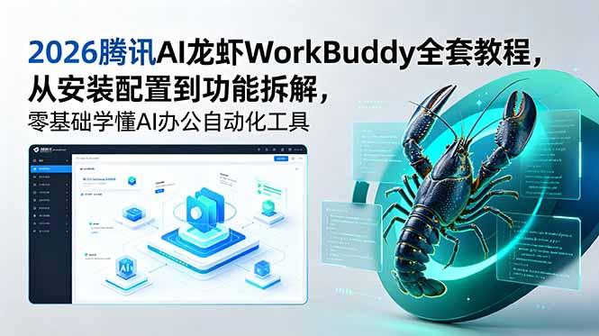 2026腾讯AI龙虾WorkBuddy全套教程，从安装配置到功能拆解，零基础学懂AI办公自动化工具-三零资源