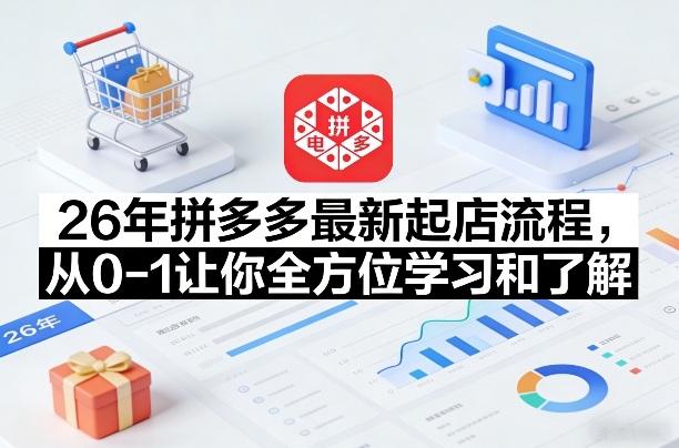 26年拼多多最新起店流程,从0-1让你全方位学习和了解(06月10日更新)-三零资源