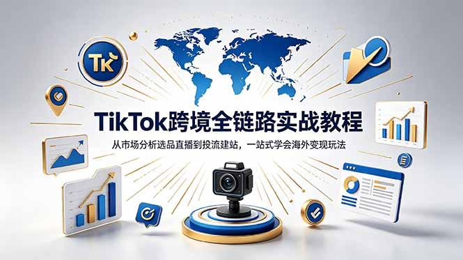 TikTok+独立站跨境基础全套教程，拆解平台盈利逻辑，新手从零跑通变现全流程-三零资源