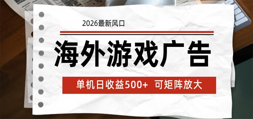 海外游戏广告 2026最新风口 24小时全自动脚本运行 单机日收益500+ 可矩阵放大