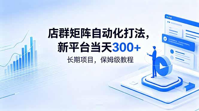 店群矩阵自动化打法,新平台当天300+,长期项目,保姆级教程-三零资源
