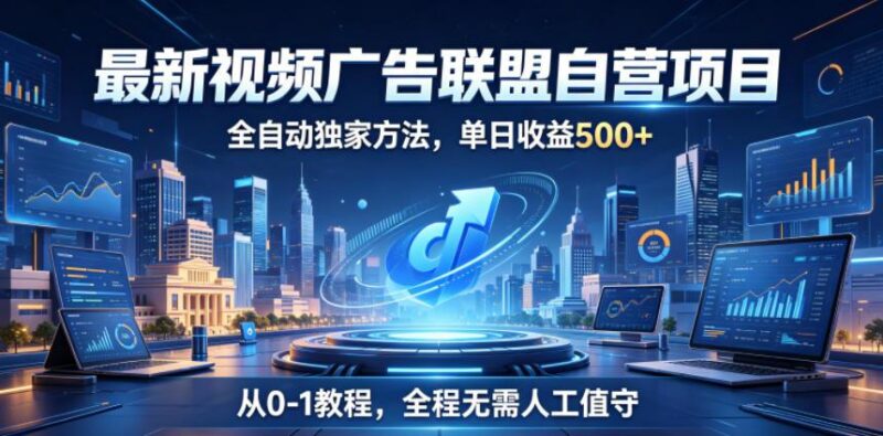 最新视频广告联盟自营项目,全自动独家方法,单日收益500+,从0-1教程,全程无需人工值守【揭秘】-三零资源