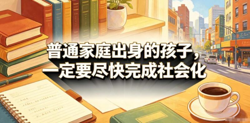 付费文章:普通家庭出身的孩子,一定要尽快完成社会化-三零资源