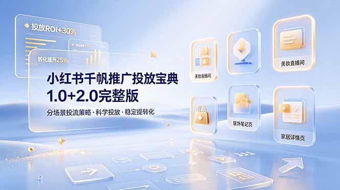 小红书千帆推广投放宝典1.0+2.0完整版,分场景投流策略,帮助商家科学投放稳定提转化-三零资源
