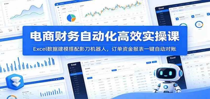 电商财务自动化高效实操课：Excel数据建模搭配影刀机器人，订单资金报表一键自动对账