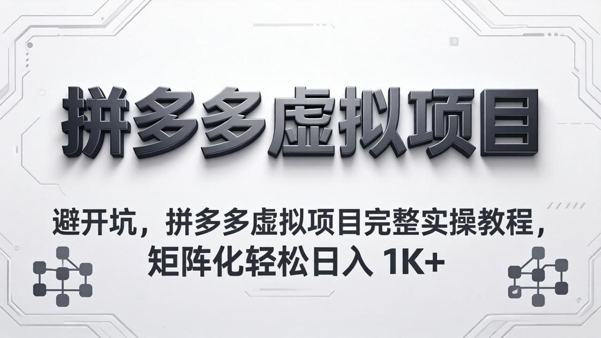避开坑,拼多多虚拟项目完整实操教程,矩阵化轻松日入 1K+
