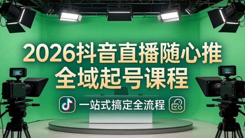 2026抖音直播随心推全域起号课程：一站式搞定直播起号、稳号、放量全流程(更新4月-三零资源