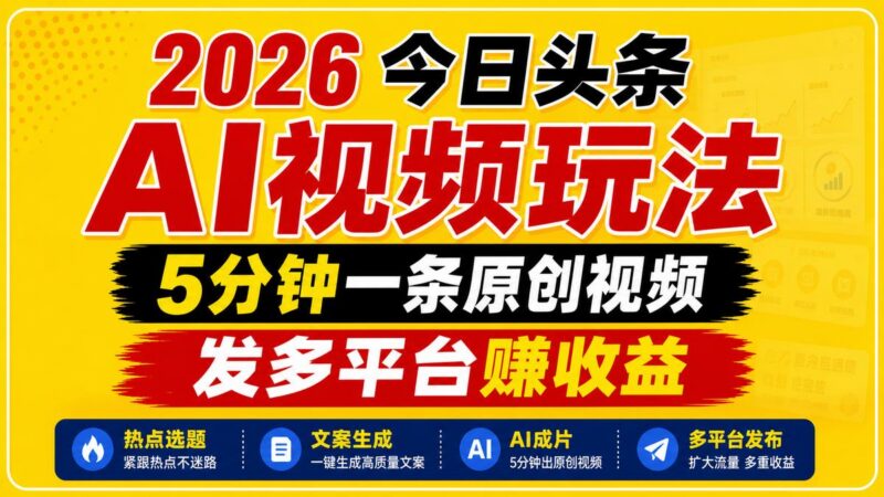 2026今日头条AI视频玩法,5分钟一条原创视频,发多平台赚收益-三零资源