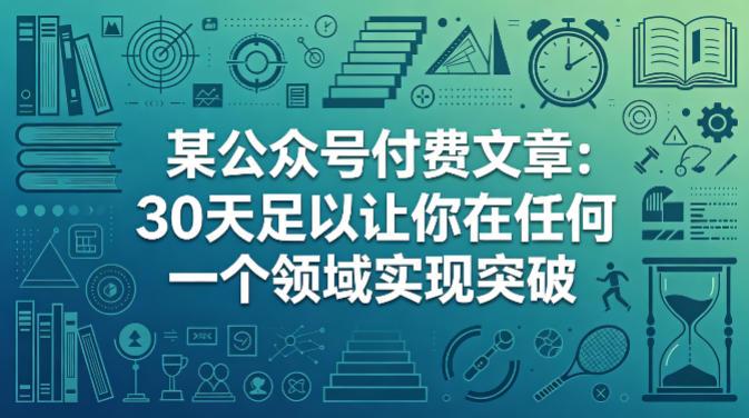 某公众号付费文章:30天足以让你在任何一个领域实现突破-三零资源