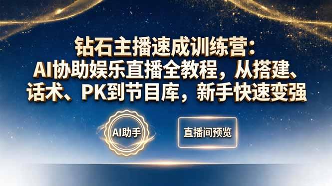 钻石主播速成训练营：AI协助娱乐直播全教程，从搭建、话术、PK到节目库，新手快速变强-三零资源