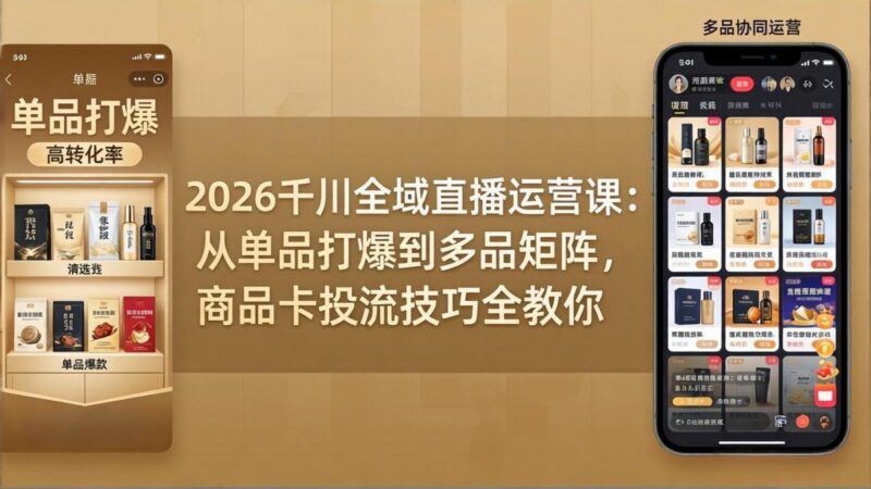 2026千川全域直播运营课:从单品打爆到多品矩阵,商品卡投流技巧全教你-三零资源