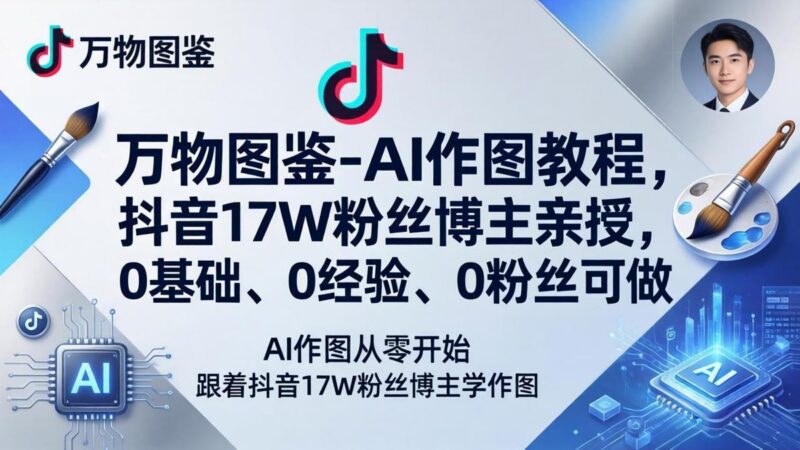 万物图鉴-AI作图教程,抖音17W粉丝博主亲授,0基础、0经验、0粉丝可做-三零资源