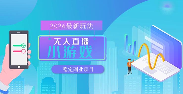 【最新技术】无人小游戏直播,一天搞几百+,独家技术,独家软件,可矩阵开播,长期稳定【内部揭秘】-三零资源