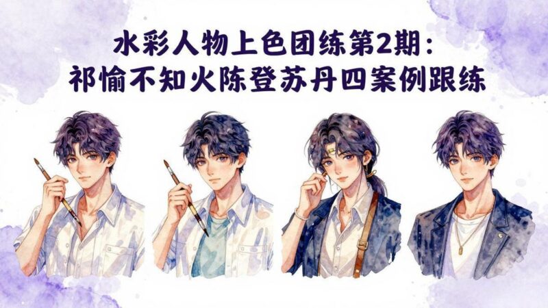 水彩人物上色团练第2期：祁煜不知火陈登苏丹四案例跟练，手把手提升绘画能力-三零资源