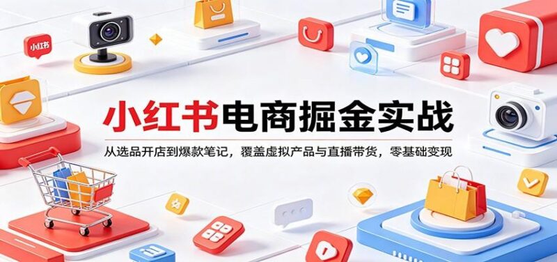 小红书电商掘金实战:从选品开店到爆款笔记,覆盖虚拟产品与直播带货,零基础变现-三零资源