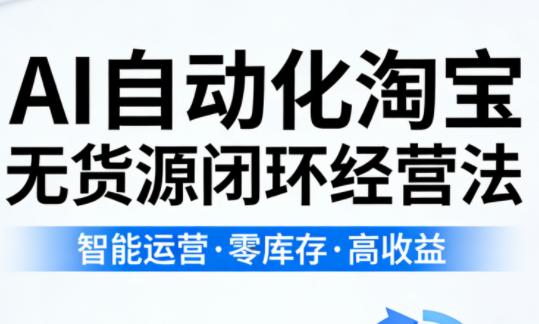 夜子游·AI自动化淘宝无货源闭环经营法(更新4月)-三零资源