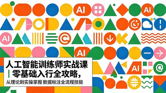 AI人工智能 训练师实战课|零基础入行全攻略,从理论到实操掌握数据标注全流程技能-三零资源