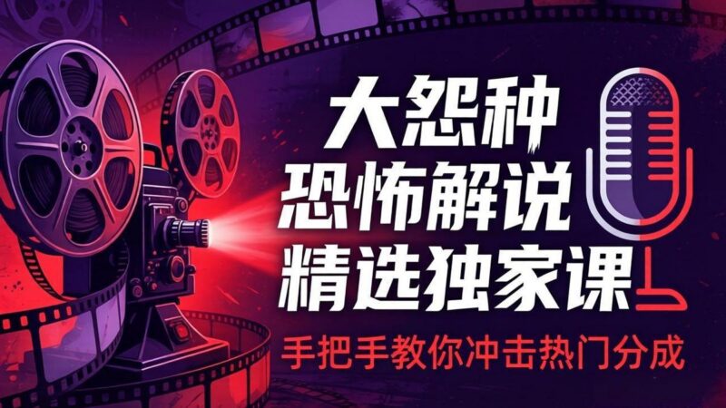 大怨种恐怖解说精选独家课:电影下载+文案配音+片头封面,手把手教你冲击热门分成-三零资源