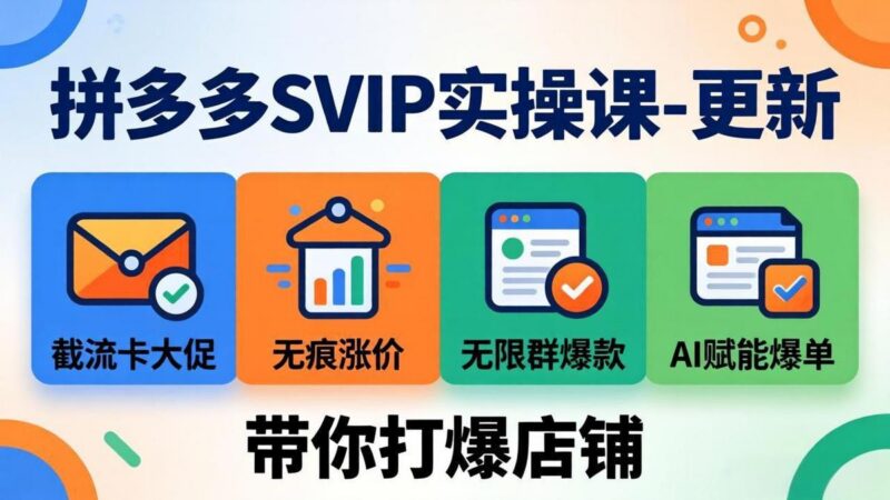 拼多多SVIP实操课-26年4月,截流卡大促+无痕涨价+无限群爆款+AI赋能爆单新玩法,带你打爆店铺-三零资源