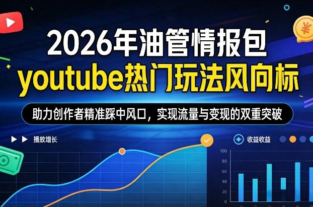 2026年油管情报包,youtube热门玩法风向标,助力创作者精准踩中风口,实现流量与变现的双重突破(更新0330)-三零资源
