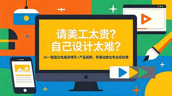 请美工太贵？自己设计太难？AI一键直出电商详情页+产品视频，零基础做出专业级效果-三零资源