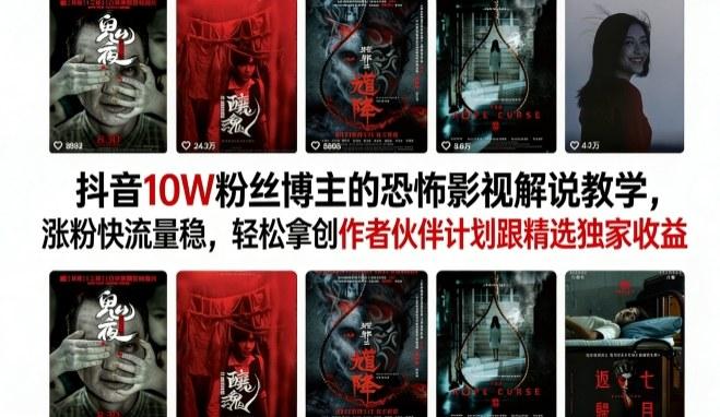 抖音10W粉丝博主的恐怖影视解说教学，涨粉快流量稳，轻松拿创作者伙伴计划跟精选独家收益